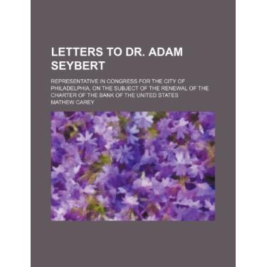 Imagem de Letters to Dr. Adam Seybert; representative in Congress for the city of Philadelphia, on the subject of the renewal of the charter of the Bank of the United States