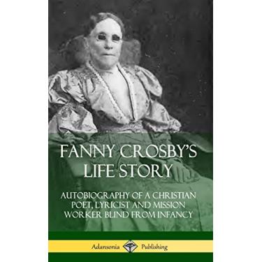 Imagem de Fanny Crosby's Life Story: Autobiography of a Christian Poet, Lyricist and Mission Worker Blind from Infancy (Hardcover)