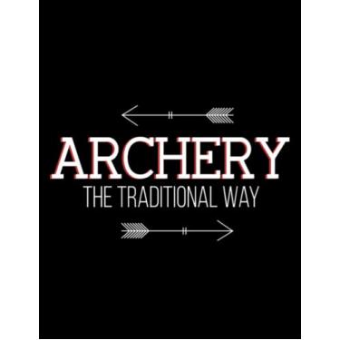 Imagem de NOTEBOOK: Bow Archery The Traditional Way Archer Arrow: Appreciation Gratitude Journal 8.5x11
