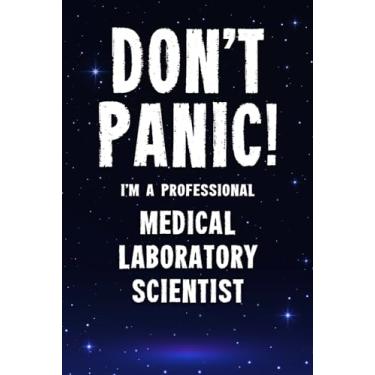 Imagem de Don't Panic! I'm A Professional Medical Laboratory Scientist: Customized 100 Page Lined Notebook Journal Gift For A Busy Medical Laboratory Scientist : Far Better Than A Throw Away Greeting Card.