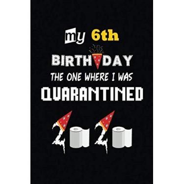 Imagem de My 6th Birthday The One Where I Was Quarantined: 6 Years Old Birthday Notebook-Quarantine Birthday Notebook Journal-Birthday notebook for kids party- ... Girls-Boys-Kids-Friends.. 120 Lined Pages 6×9