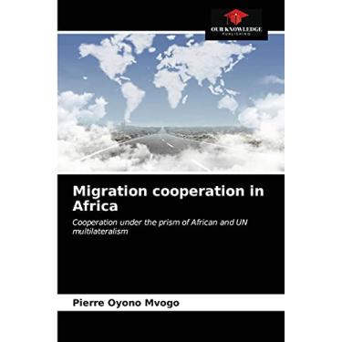 Imagem de Migration cooperation in Africa: Cooperation under the prism of African and UN multilateralism