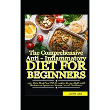 Imagem de The Comprehensive Anti-Inflammatory Diet For Beginners: 100+ Daily Meal Plan with Stress-free Recipes to Rebuild the Immune System and Restore Overall Healthiness