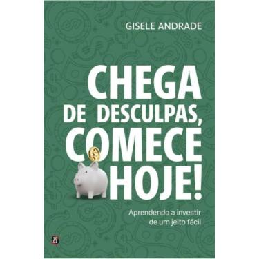 Imagem de Chega de desculpas, comece hoje!: aprendendo a investir de um jeito fácil 