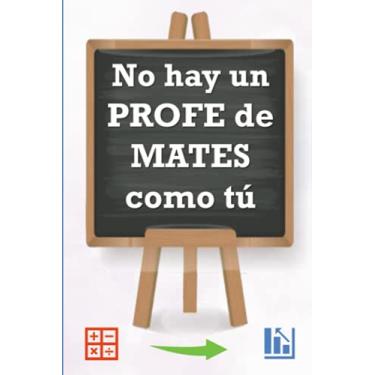 Imagem de NO HAY UN PROFE DE MATES COMO TÚ: Cuaderno 6x9" con 120 páginas en cuadrícula y hoja blanca con motivos, para regalar y dedicar a tu/vuestro profesor ... (Libreta especial para profes superhéroes)