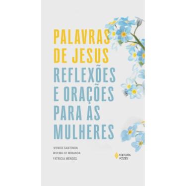 Imagem de Livro - Palavras de Jesus: Reflexões e orações para as mulheres, por Ivenise Santinon, Moema de Miranda e Patrícia Mendes - Editora Vozes