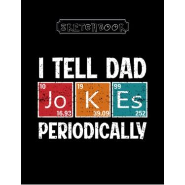 Imagem de Sketchbook: I Tell Dad Jokes Periodically Large Size 8inx11in A Perfect Gift For Kids