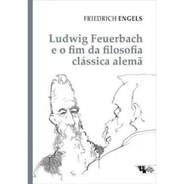 Imagem de Ludwig Feuerbach E O Fim Da Filosofia Clássica Alemã: Acompanhado De Sobre A História Do Cristianismo Primitivo E Teses Sobre Feuerbach