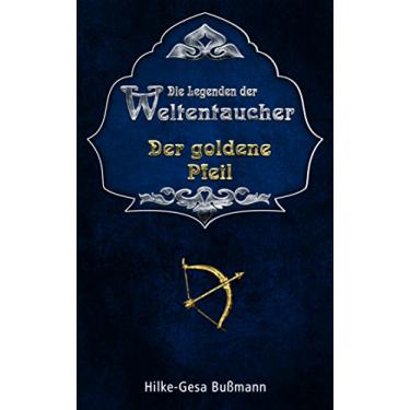 Imagem de Die Legenden der Weltentaucher - Der goldene Pfeil (Teil 3): Teil 3 der Weltentaucher-Legenden (German Edition)