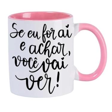 Imagem de CANECA BRANCA INTERIOR ROSA Se Eu For Ai e Achar Você Vai Ver 02
