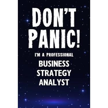 Imagem de Don't Panic! I'm A Professional Business Strategy Analyst: Customized 100 Page Lined Notebook Journal Gift For A Busy Business Strategy Analyst: Far Better Than A Throw Away Greeting Card.
