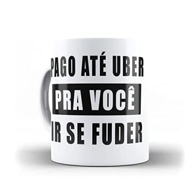 Imagem de Caneca Porcelana Pago Até Uber Pra Você Ir Se F* 300ml