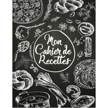 Imagem de Mon Cahier de Recettes, cahier de recettes à remplir: 100 Recettes à remplir, carnet de recettes Grand format A4 à remplir par soi même, le meilleure cadeau à offrir aux amoureux de la cuisine
