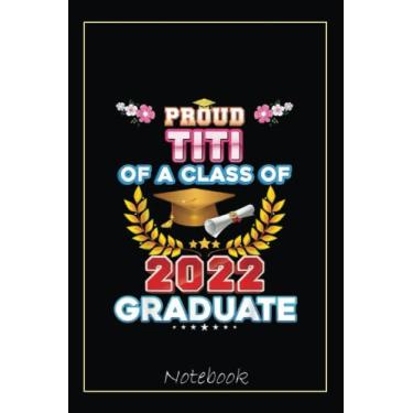 Imagem de Proud Titi Of A Class Of 2022 Graduate Graduation School Notebook: Graduation Gift Diary For Notes, Congratulations, Graduate Journal, Gold Graduate ... Journal, 6x9 college ruled notebook