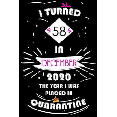 Imagem de I Turned 58 In December 2020, The Year I Was Placed In Quarantine: Happy 58th Birthday, 58 Years Old Gift for women and men, Funny Card Alternative, ... Bithday gifts ideas, Girls December Bithday