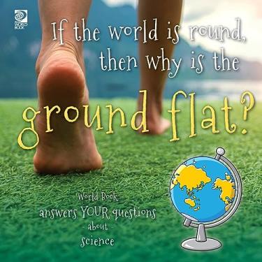 Imagem de If the world is round, then why is the ground flat?: World Book answers your questions about science