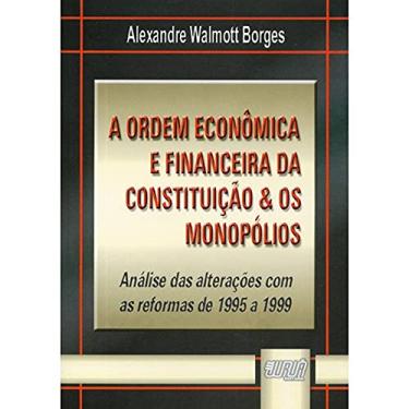 Imagem de Ordem Econômica e Financeira da Constituição & os Monopólios, A - Análise das Alterações com as Reformas de 1995 a 1999