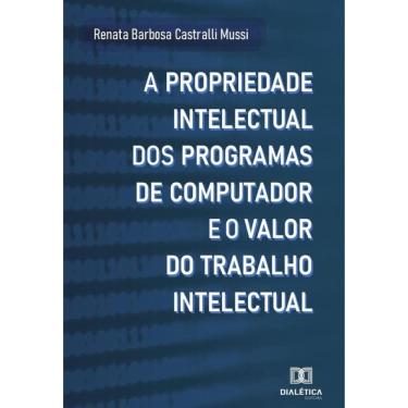 Imagem de A propriedade intelectual dos programas de computador e o valor do trabalho intelectual-Português