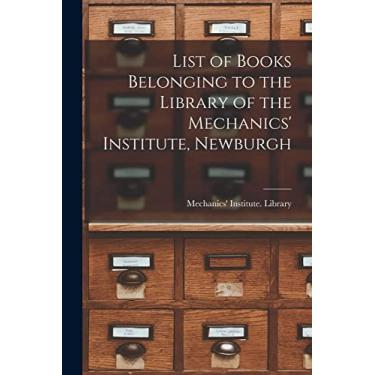 Imagem de List of Books Belonging to the Library of the Mechanics' Institute, Newburgh [microform]