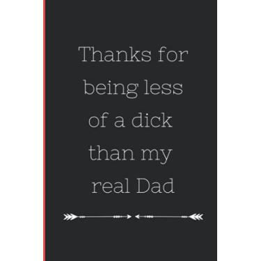 Imagem de Thanks for being less of a dick than my real Dad: Notebook Journal Funny Novelty Gift For A Great Step Father, Great alternative To A Card.