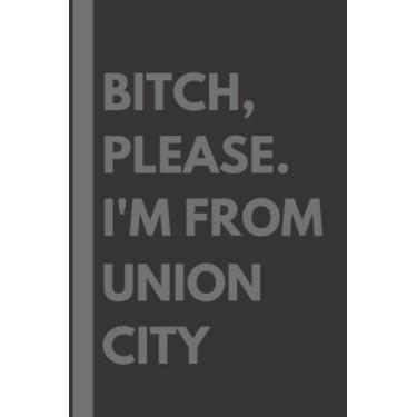 Imagem de Bitch, Please. I'm From Union City: A Vulgar Adult Composition Notebook for a Native Union City Resident - 6x9 inches