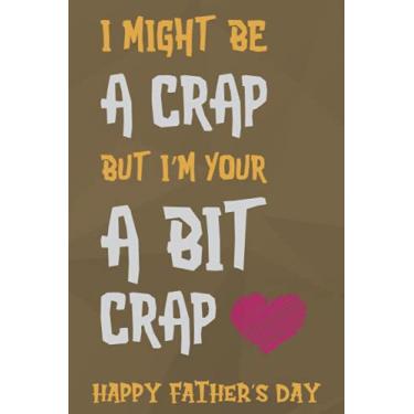Imagem de I Might Be a Crap but I'm Your a Bit Crap: Happy Father's Day Notebook For Adult. Funny Gift as alternative of Gift Card