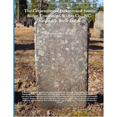 Imagem de The Cemeteries of Jackson and Sandy Ridge Townships, Union Co., NC: Volume 2- Birthdate Index