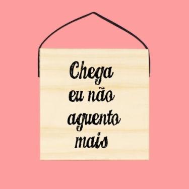 Imagem de Quadrinho Decorativo em Madeira com Frase Irônica - Chega Não Aguento Mais