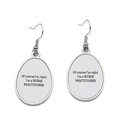 Imagem de OF Course I'm right I'm Nurse Practitioner Brinco - Brincos com pingente para meninas - Presente de festa de aniversário dos namorados