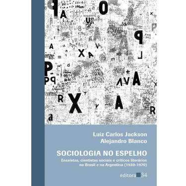 Imagem de Livro - Sociologia no Espelho: Ensaístas, Cientistas Sociais e Críticos Literários no Brasil e na Argentina - Luiz Carlos Jackson