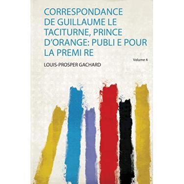 Imagem de Correspondance De Guillaume Le Taciturne, Prince D'orange: Publi E Pour La Premi Re