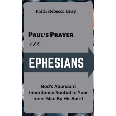 Imagem de Paul's Prayer In Ephesians: God's Abundant Inheritance Rooted In Your inner Man By His Spirit