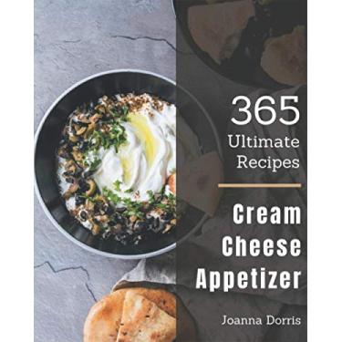 Imagem de 365 Ultimate Cream Cheese Appetizer Recipes: A Cream Cheese Appetizer Cookbook to Fall In Love With