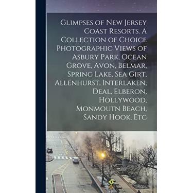 Imagem de Glimpses of New Jersey Coast Resorts. A Collection of Choice Photographic Views of Asbury Park, Ocean Grove, Avon, Belmar, Spring Lake, Sea Girt, ... Hollywood, Monmoutn Beach, Sandy Hook, Etc