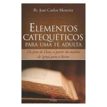 Imagem de Elementos Catequéticos Para Uma Fé Adulta: Do Jeito De Deus, A Partir Do Modelo De Igreja Para O Rei
