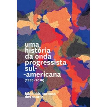 Imagem de Uma história da onda progressista sul-americana (1998-2016) - ELEFANTE