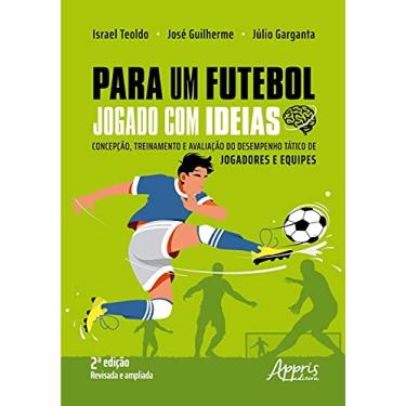Imagem de Para um futebol jogado com ideias: concepção, treinamento e avaliação do desempenho tático de jogadores e equipes