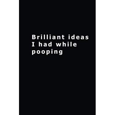 Imagem de Brilliant ideas I had while pooping: Funny Gift Notebook Journal For Co-workers, Friends and Family | 6x9 lined Notebook