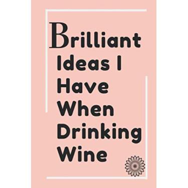 Imagem de Brilliant Ideas I Have When Drinking Wine: 6x9" Dot Bullet Notebook/Journal Funny Gift Idea: Ideas
