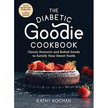 Imagem de The Diabetic Goodie Cookbook: Classic Desserts and Baked Goods to Satisfy Your Sweet Tooth - Over 190 Easy, Blood-Sugar-Friendly Recipes with No Artificial Sweeteners
