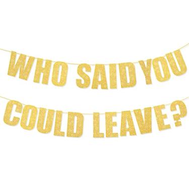 Imagem de Who Said You Could Leave Banner Aposentadoria Decorações de Festa Suprimentos Dourado Glitter Aposentadoria Sinal Guirlanda para Presentes Adeus Festa Despedida Decoração Escritório Trabalho Formatura