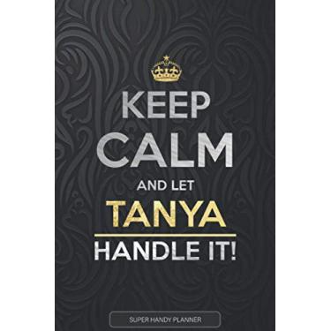 Imagem de Tanya: Keep Calm And Let Tanya Handle It - Tanya Name Custom Gift Planner Calendar Notebook Journal