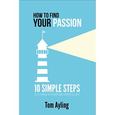 Imagem de How to Find Your Passion: 10 Simple Steps to Living a Purpose Driven Life (English Edition)