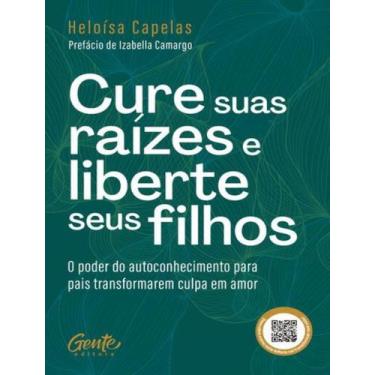 Imagem de Livro - Cure Suas Raizes E Liberte Seus Filhos - GENTE, 1, 16 x 23
