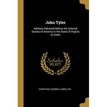 Imagem de John Tyler: Address Delivered Before the Colonial Dames of America in the State of Virginia at Green