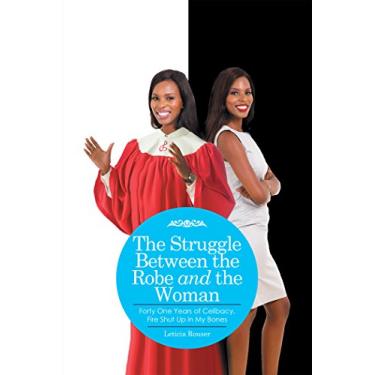 Imagem de The Struggle Between the Robe and the Woman: Forty One Years of Celibacy, Fire Shut up in My Bones (English Edition)