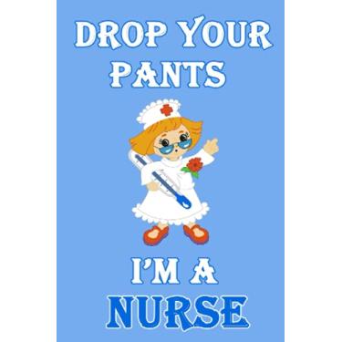 Imagem de Drop Your Pants, I'm a Nurse | Pocket Notebook for Nurses | with Sections to HELP You Write Your Daily Stories: Notebook, Journal, Storybook | Fits In ... So You Can Take Quick Notes Any Time You Need