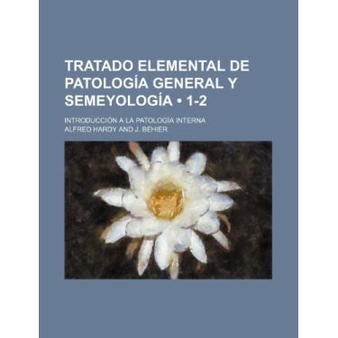 Imagem de Tratado Elemental de Patologia General y Semeyologia (1-2); Introduccion a la Patologia Interna