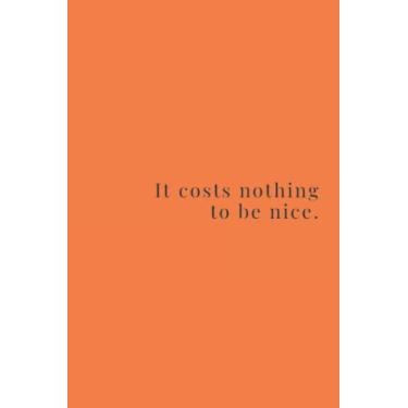 Imagem de It Costs Nothing To Be Nice Black Text Notebook: Temptatious Tangerine Matte Finish Lined Journal, 6 x 9 120 Pages, Gift For Thinkers, List Makers ... Costs Nothing To Be Nice Black Text Journal)