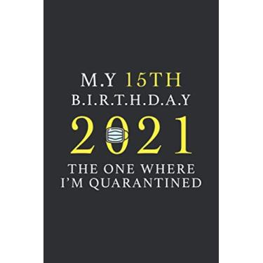 Imagem de My 15th Birthday The One Where I Was Quarantined 2021: Happy Quarantine Birthday Notebook Gift - 15th Birthday Present Gift - Lined Blank Journal 110 ... Gifts For Women, Men, Kid, And Everyone.
